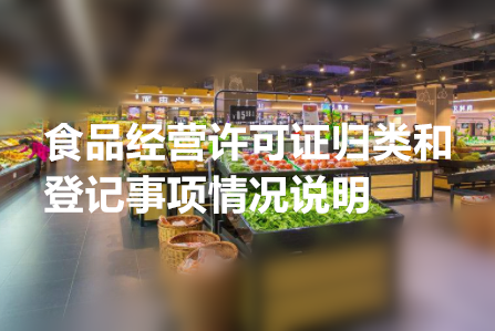 食品经营许可证归类和登记事项情况说明