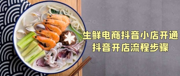 生鲜电商抖音小店怎么开通，抖音开店流程步骤（图片）